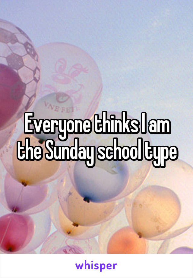 Everyone thinks I am the Sunday school type