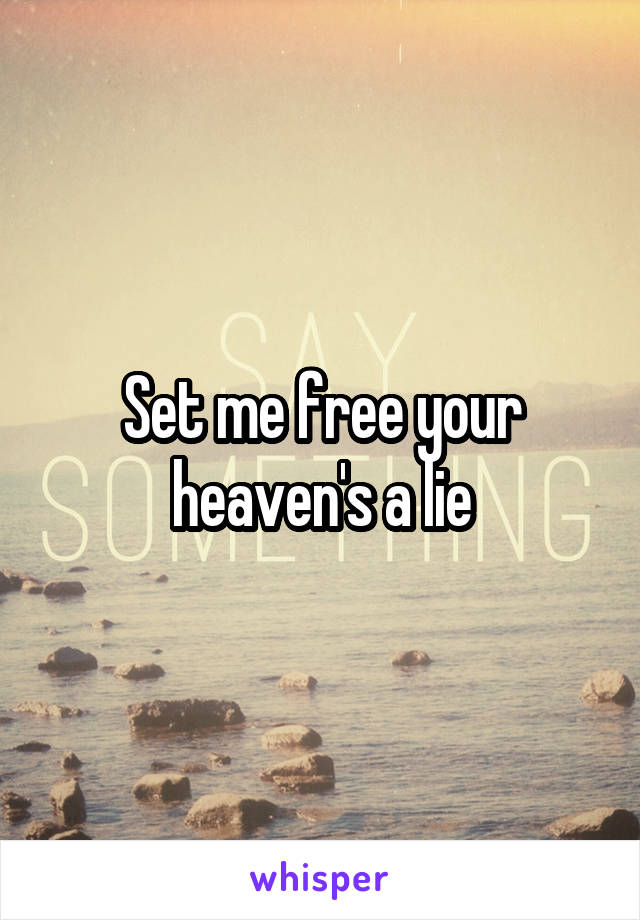Set me free your heaven's a lie