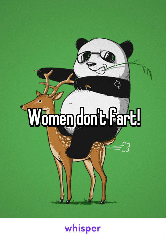 Women don't fart!