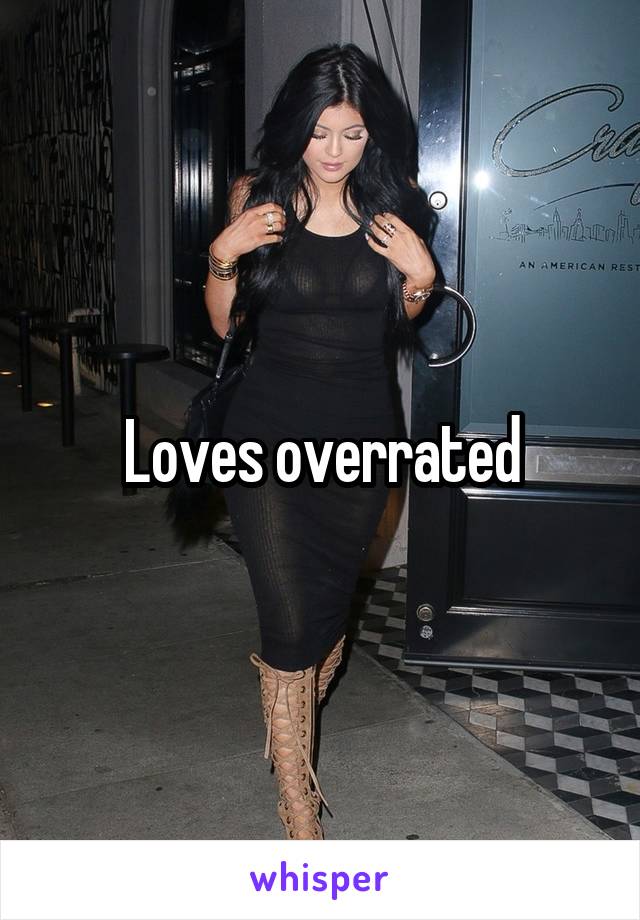 Loves overrated