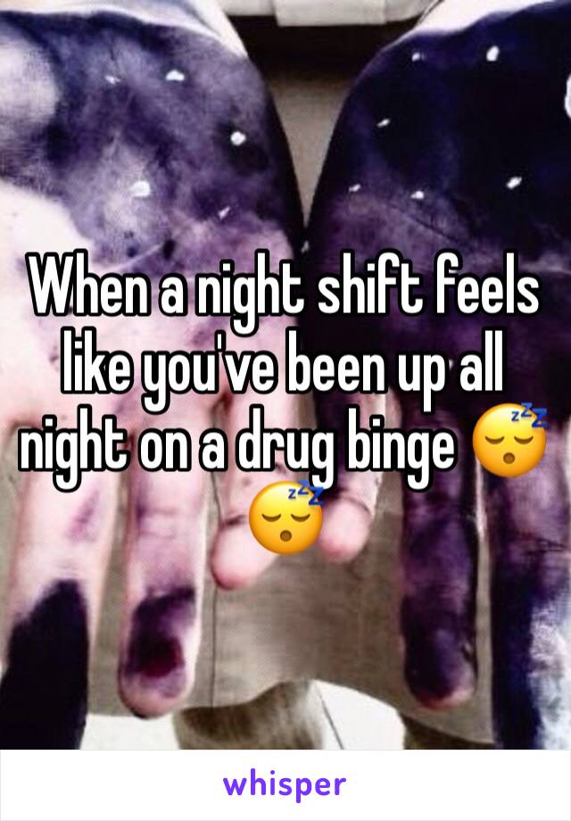 When a night shift feels like you've been up all night on a drug binge 😴😴