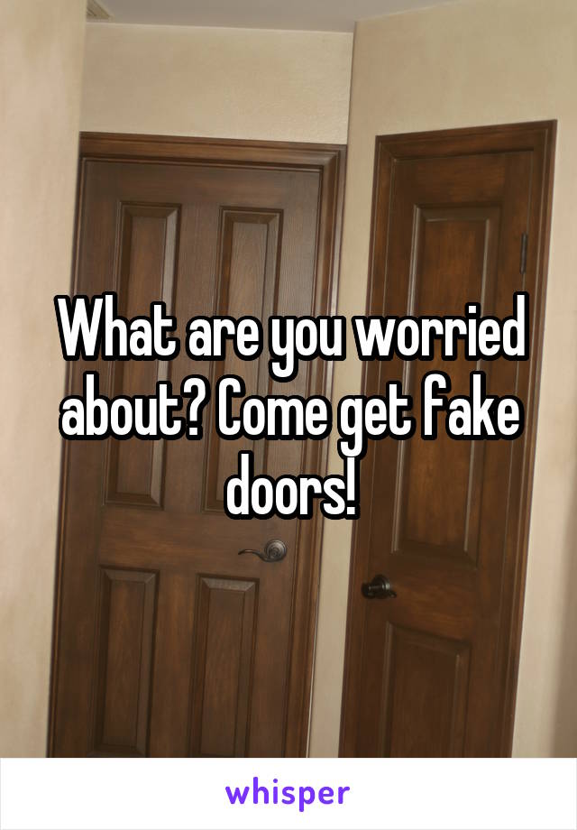 What are you worried about? Come get fake doors!