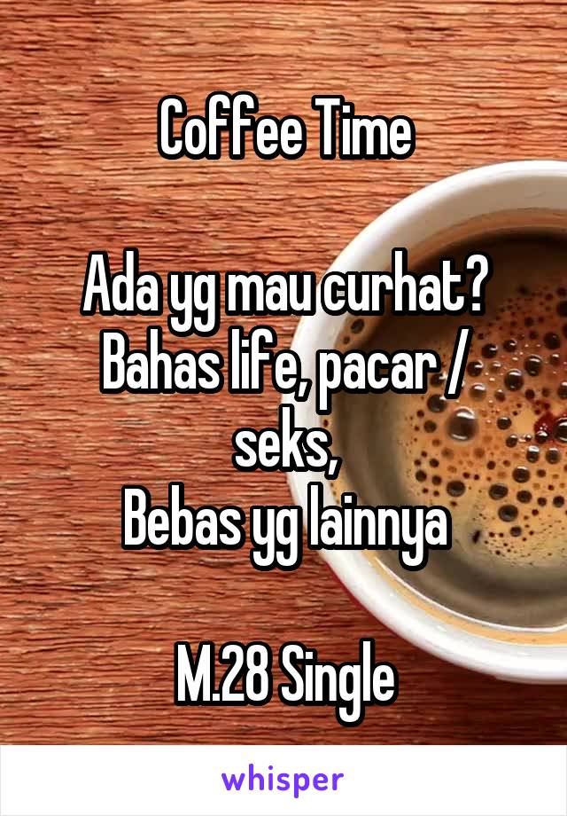 Coffee Time

Ada yg mau curhat?
Bahas life, pacar / seks,
Bebas yg lainnya

M.28 Single