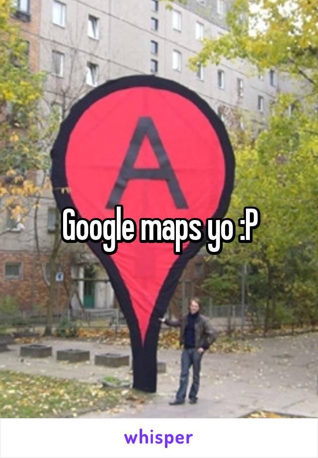 Google maps yo :P