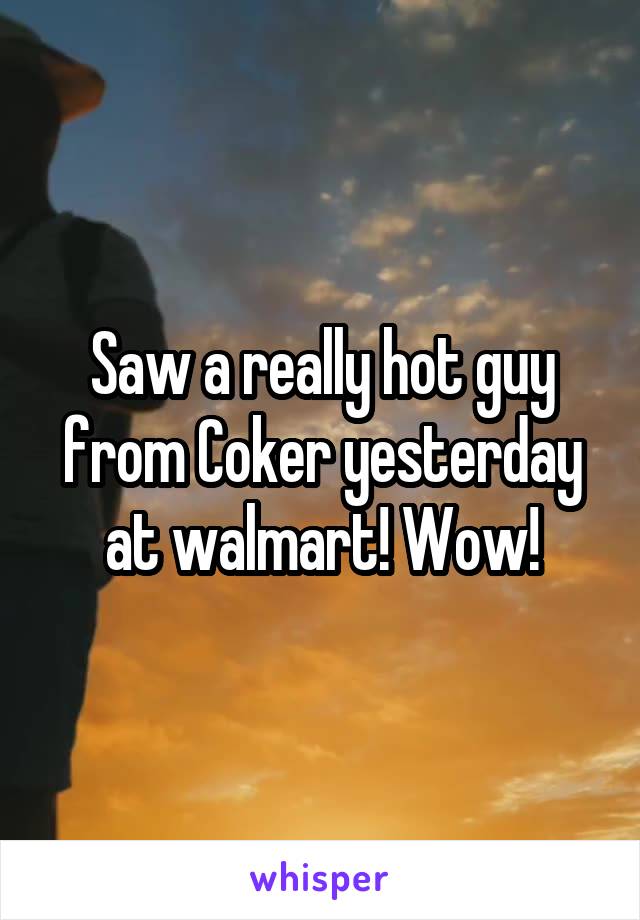 Saw a really hot guy from Coker yesterday at walmart! Wow!