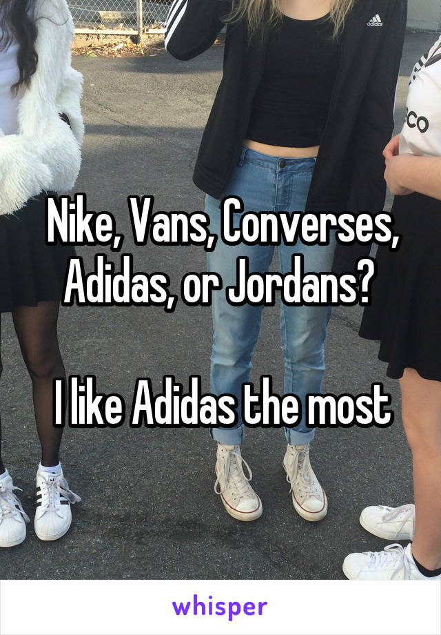 Nike, Vans, Converses, Adidas, or Jordans? 

I like Adidas the most