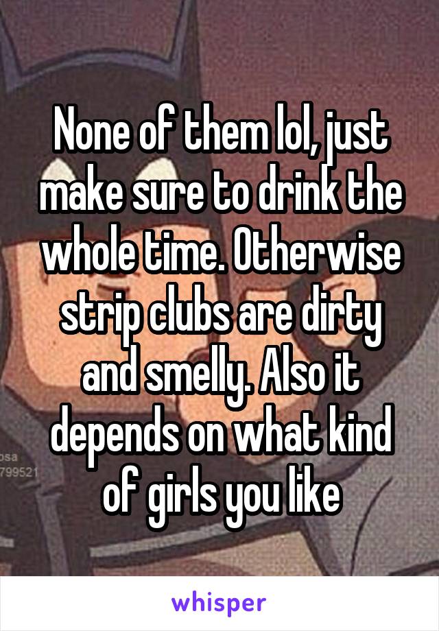 None of them lol, just make sure to drink the whole time. Otherwise strip clubs are dirty and smelly. Also it depends on what kind of girls you like
