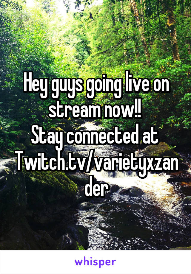 Hey guys going live on stream now!! 
Stay connected at 
Twitch.tv/varietyxzander