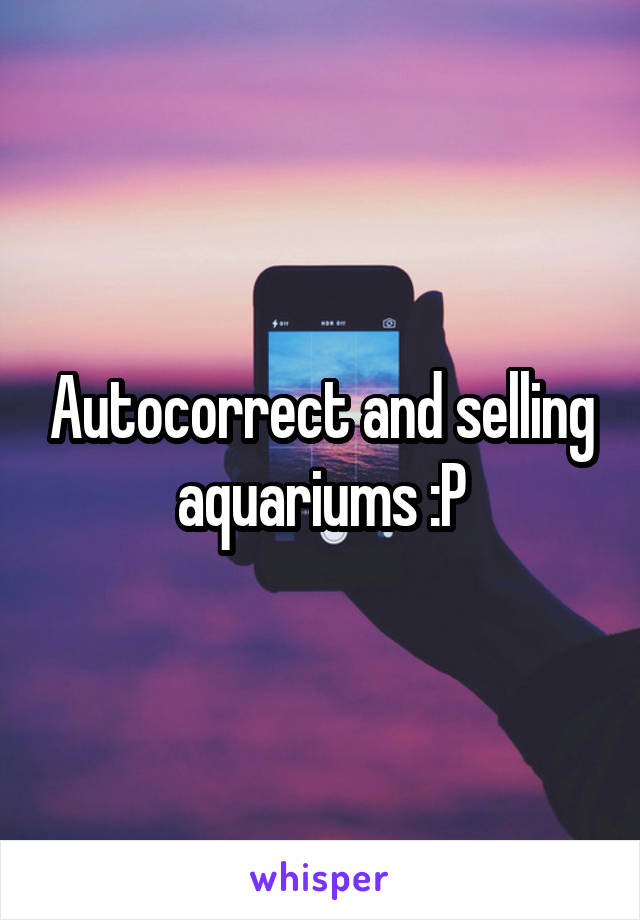 Autocorrect and selling aquariums :P