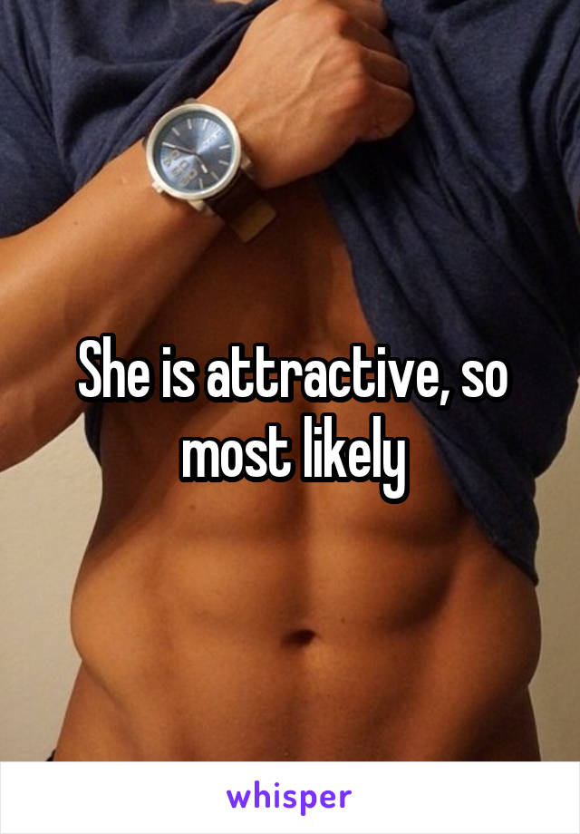 She is attractive, so most likely