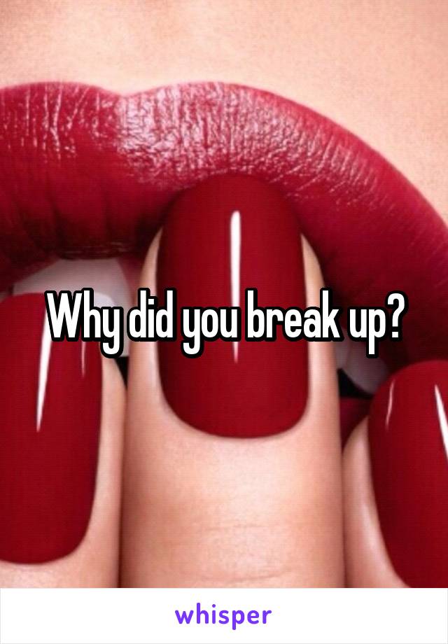 Why did you break up?