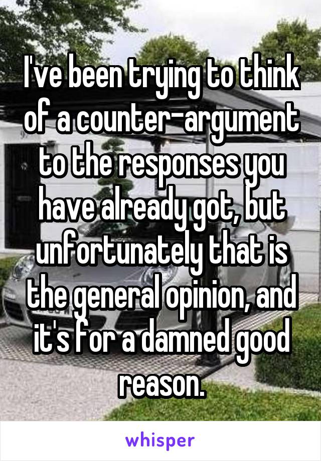I've been trying to think of a counter-argument to the responses you have already got, but unfortunately that is the general opinion, and it's for a damned good reason.