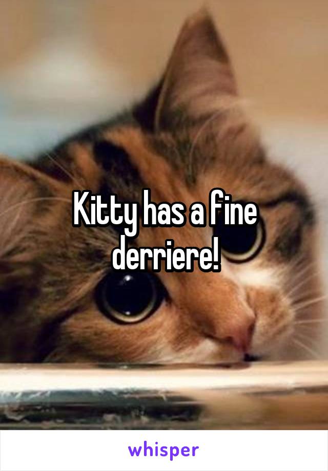 Kitty has a fine derriere!