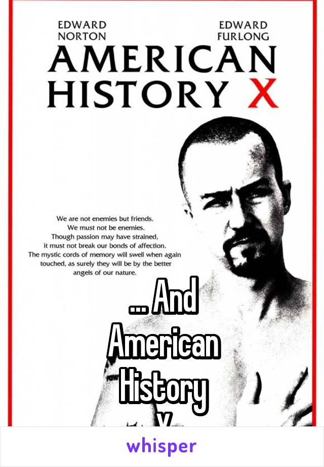 





... And
American
History
X