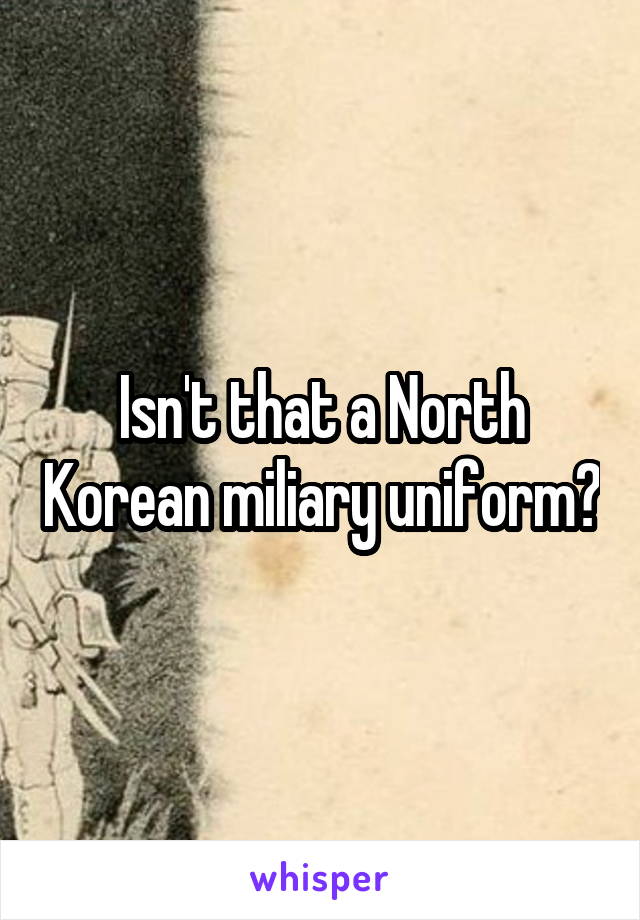 Isn't that a North Korean miliary uniform?