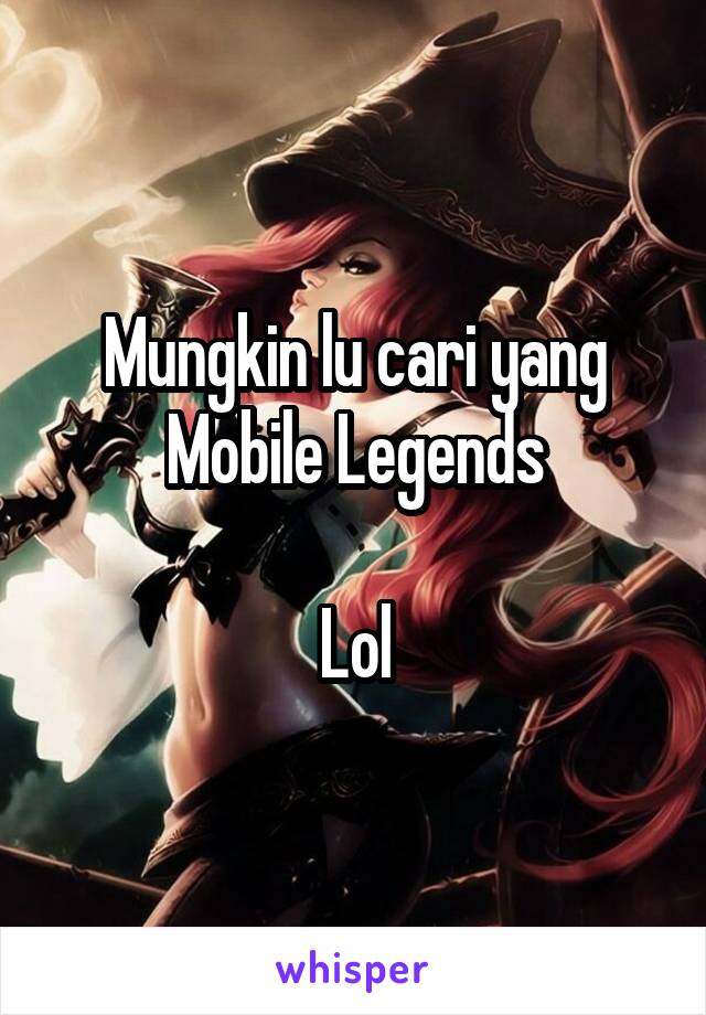 Mungkin lu cari yang
Mobile Legends

Lol