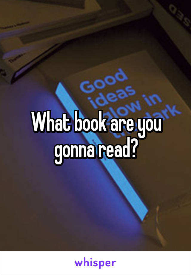 What book are you gonna read?