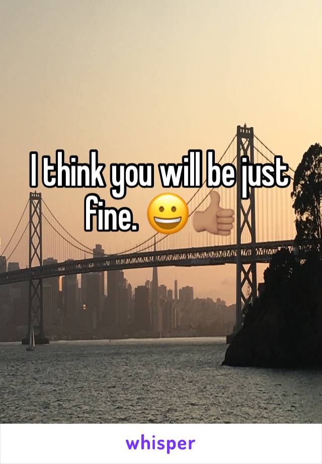 I think you will be just fine. 😀👍🏽