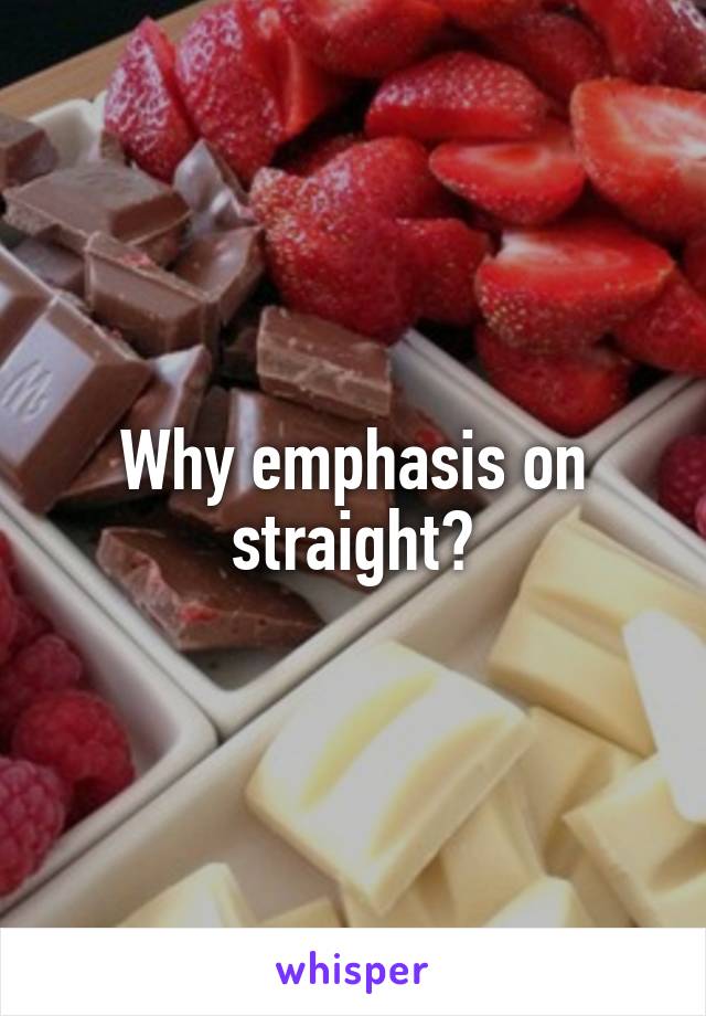 Why emphasis on straight?