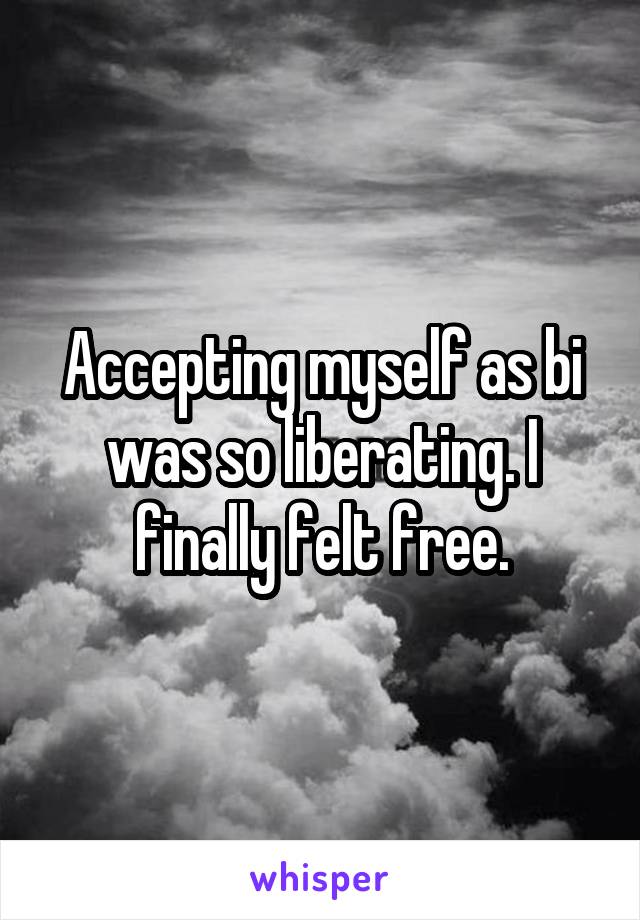 Accepting myself as bi was so liberating. I finally felt free.