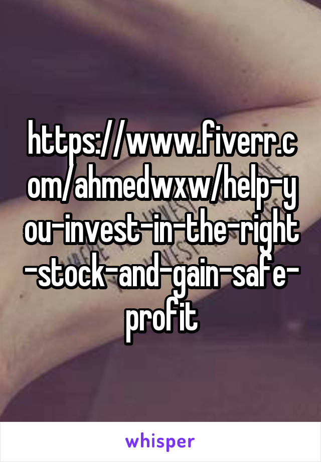 https://www.fiverr.com/ahmedwxw/help-you-invest-in-the-right-stock-and-gain-safe-profit