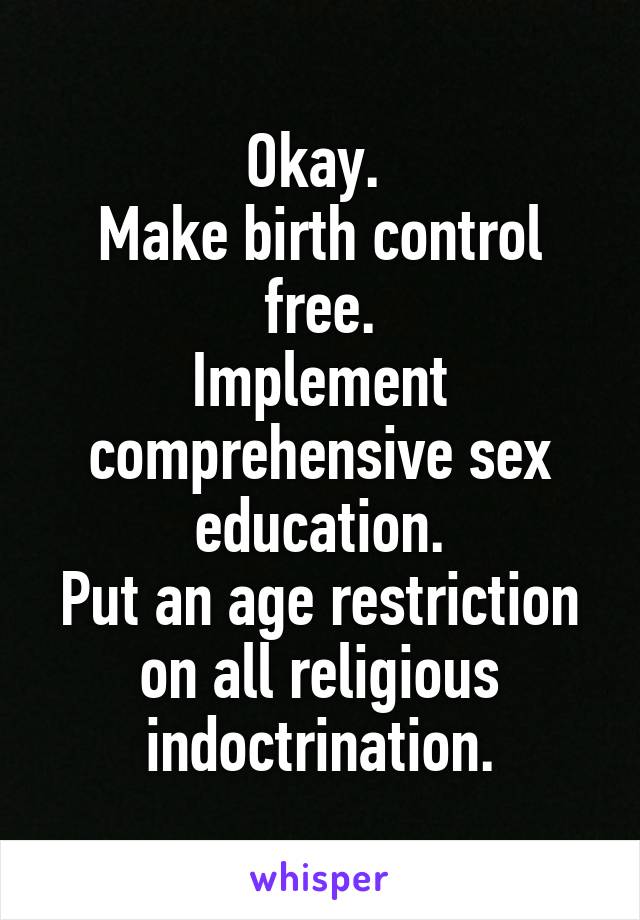 Okay. 
Make birth control free.
Implement comprehensive sex education.
Put an age restriction on all religious indoctrination.