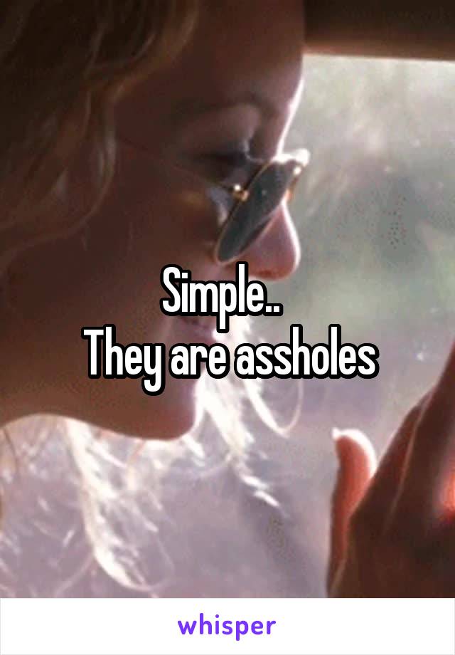 Simple..  
They are assholes