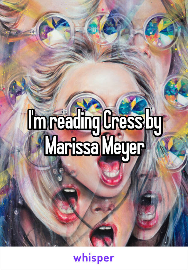 I'm reading Cress by Marissa Meyer