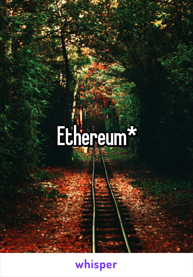 Ethereum*