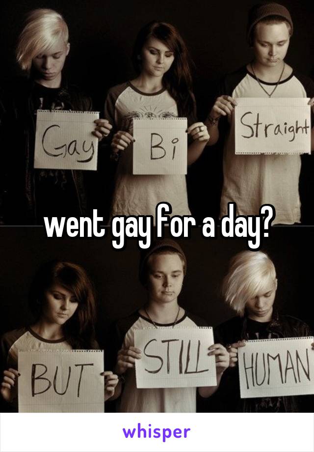 went gay for a day?