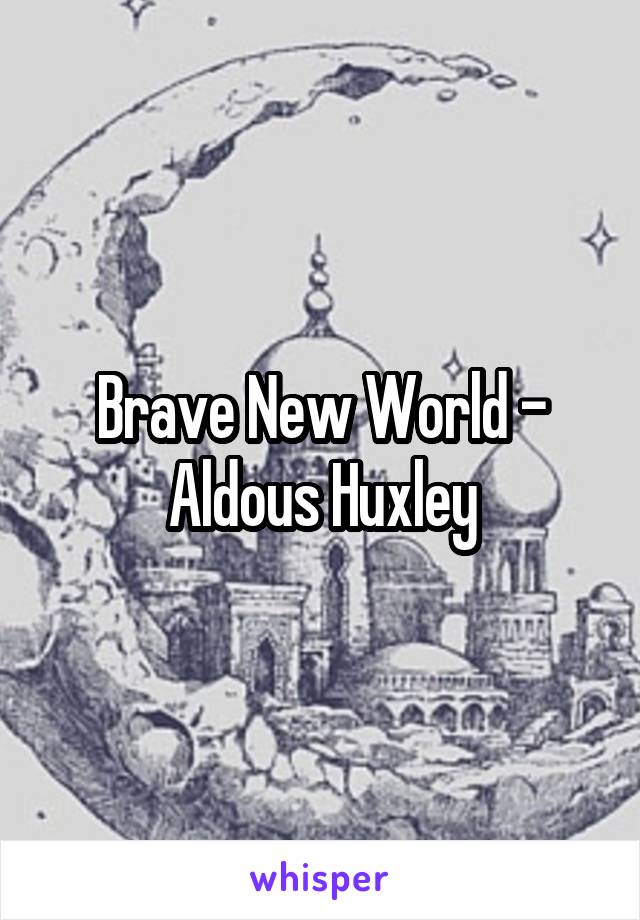 Brave New World - Aldous Huxley