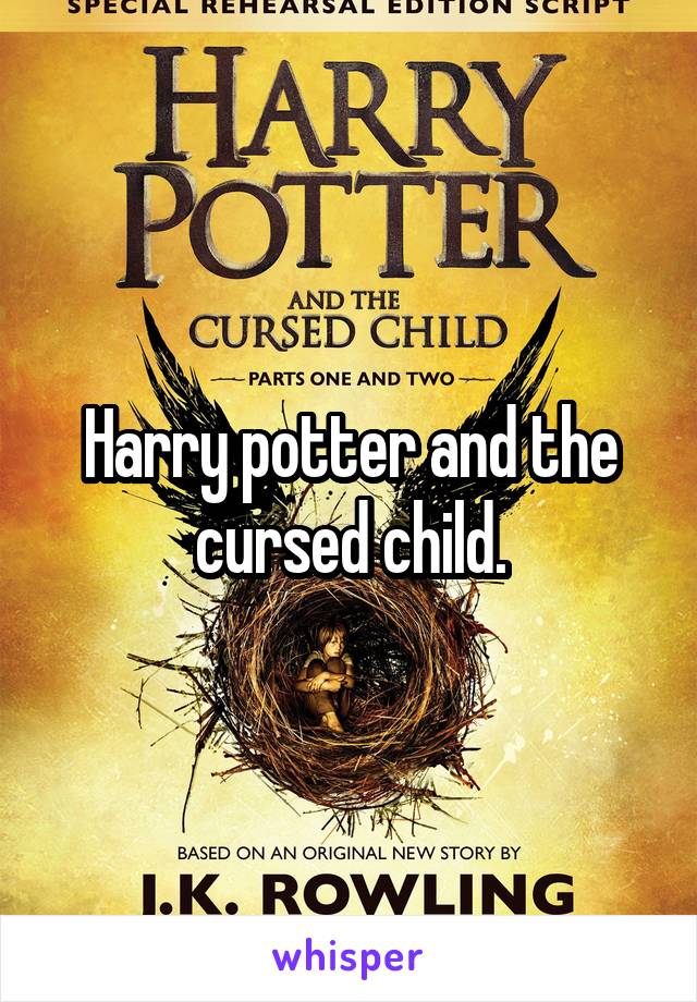 Harry potter and the cursed child.