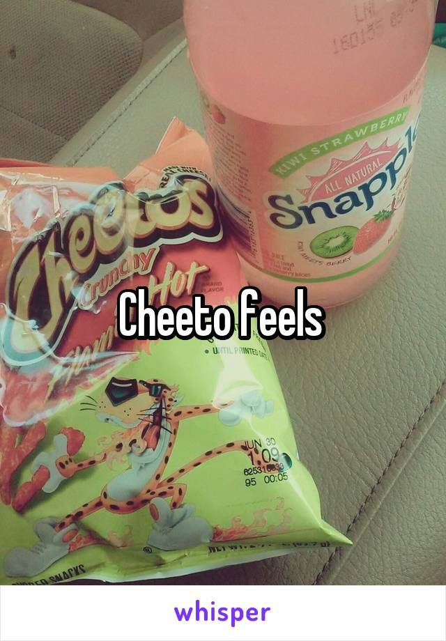Cheeto feels 