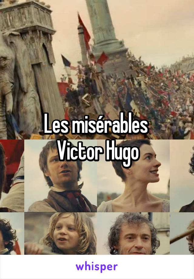 Les misérables 
Victor Hugo