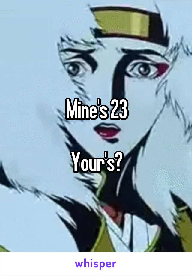 Mine's 23

Your's?