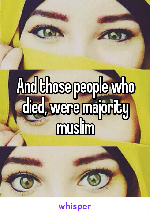 And those people who died, were majority muslim
