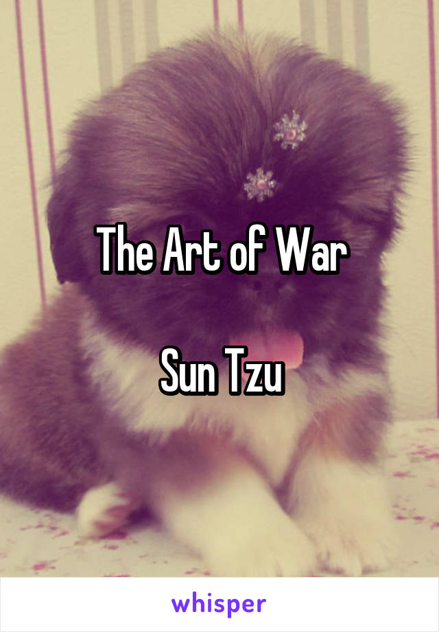 The Art of War

Sun Tzu