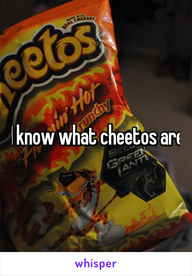I know what cheetos are