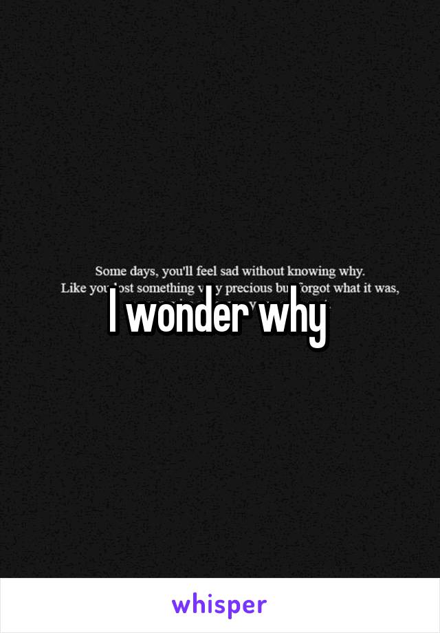 I wonder why 