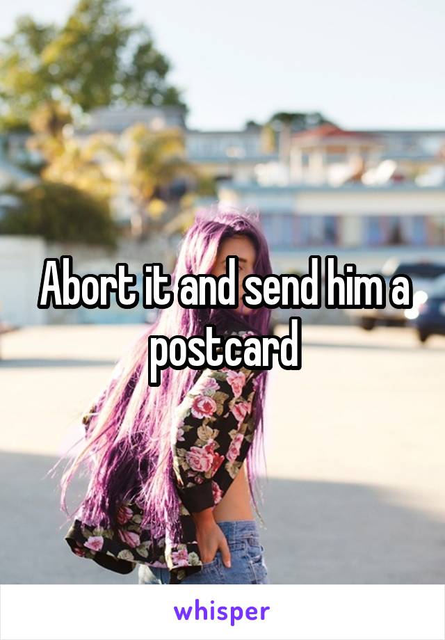 Abort it and send him a postcard