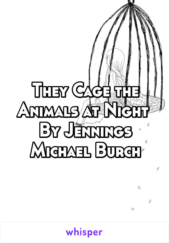 They Cage the Animals at Night 
By Jennings Michael Burch