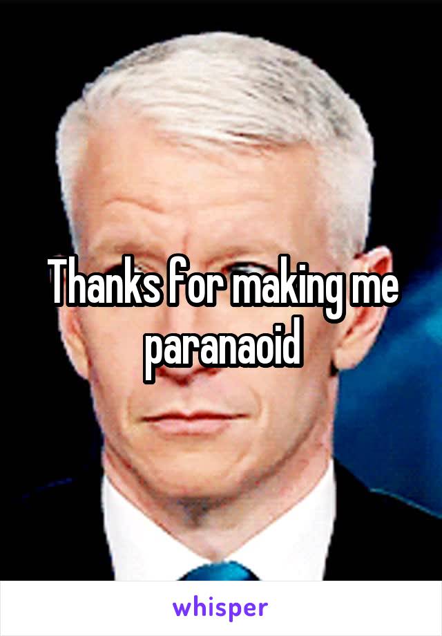 Thanks for making me paranaoid