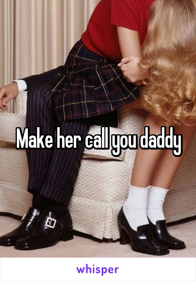 Make her call you daddy