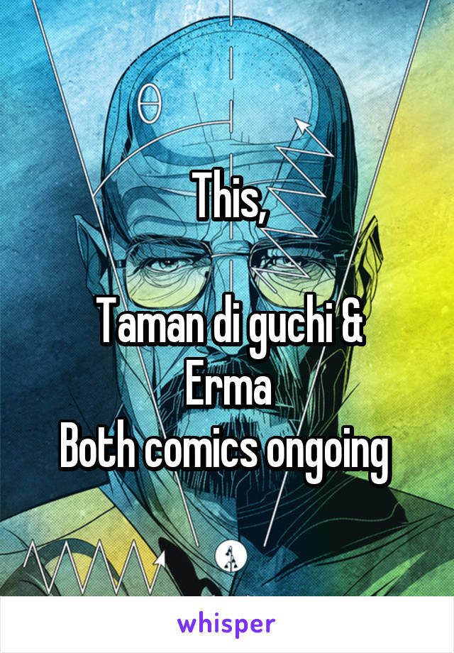 This,
 
Taman di guchi &
Erma
Both comics ongoing 