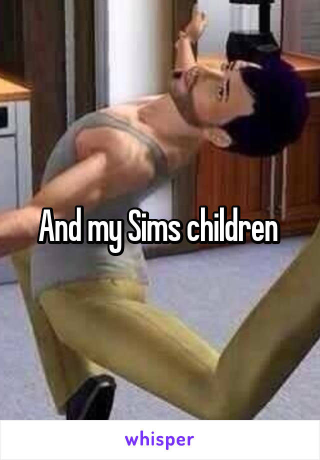 And my Sims children 