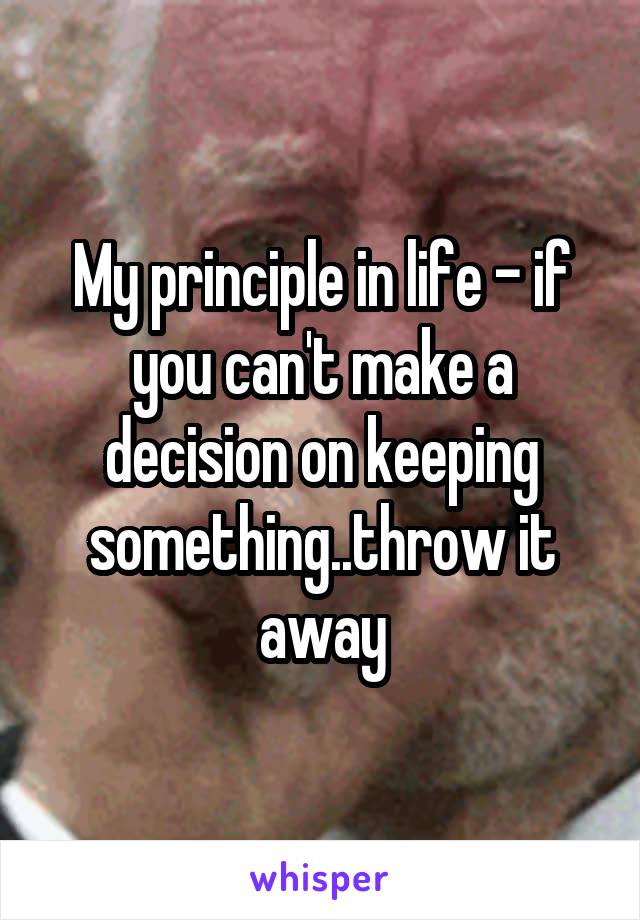 My principle in life - if you can't make a decision on keeping something..throw it away
