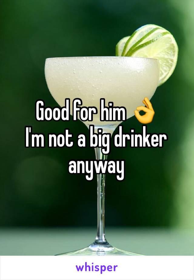 Good for him 👌
I'm not a big drinker anyway
