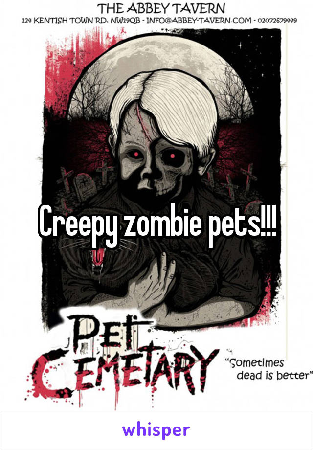 Creepy zombie pets!!!