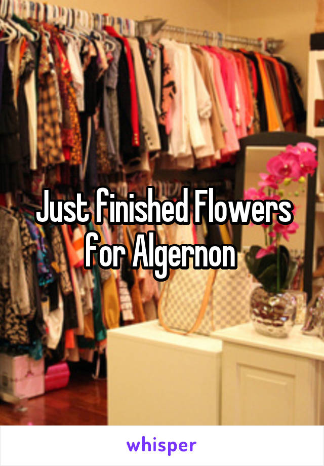 Just finished Flowers for Algernon 