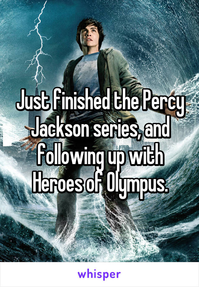 Just finished the Percy Jackson series, and following up with Heroes of Olympus.